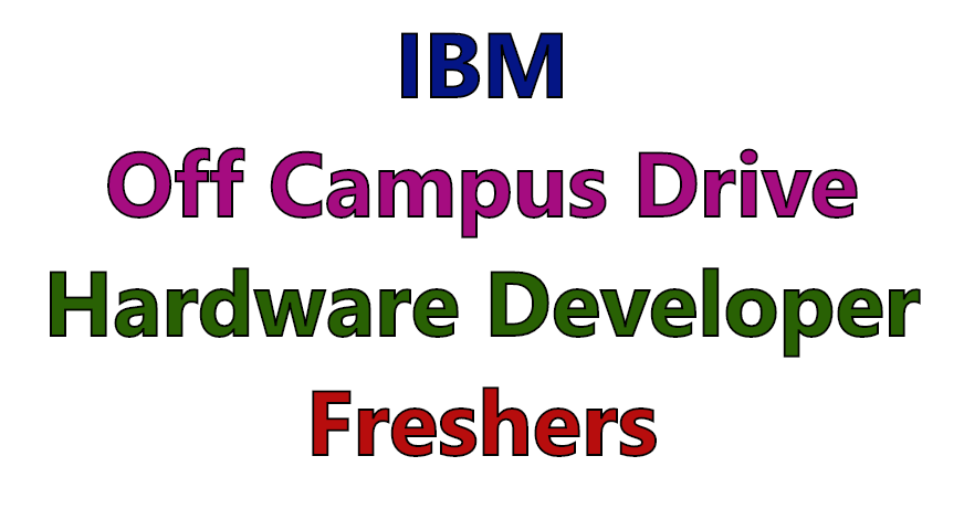 IBM Off Campus Drive 2022 | Freshers | Hardware Developer | BE/ B.Tech/ ME/ M.Tech – CSE/ EEE/ ECE | Bangalore